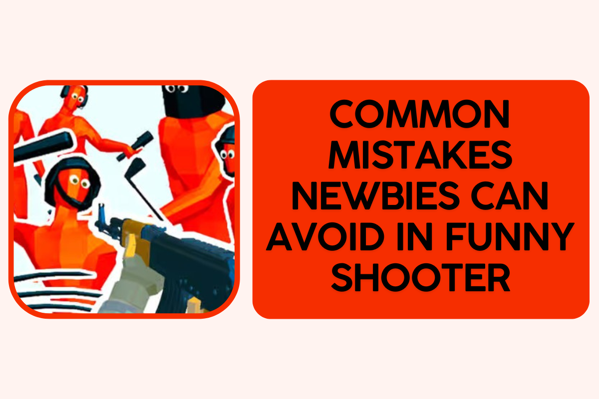 Common Mistakes Newbies Can Avoid in Funny Shooter